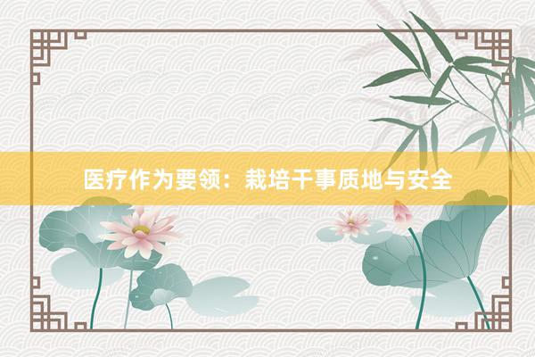 医疗作为要领：栽培干事质地与安全